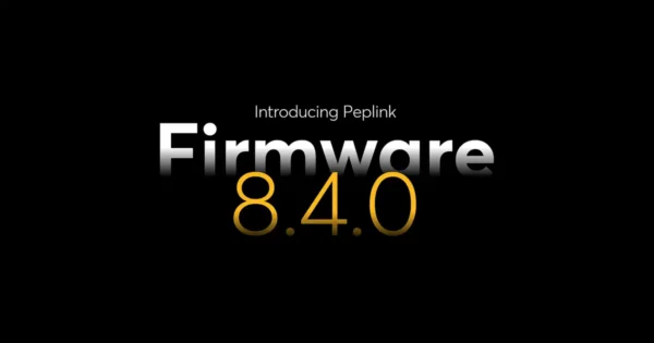 Discover the new Peplink Firmware 8.4.0